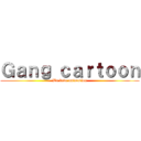 Ｇａｎｇ ｃａｒｔｏｏｎ (We love animation)