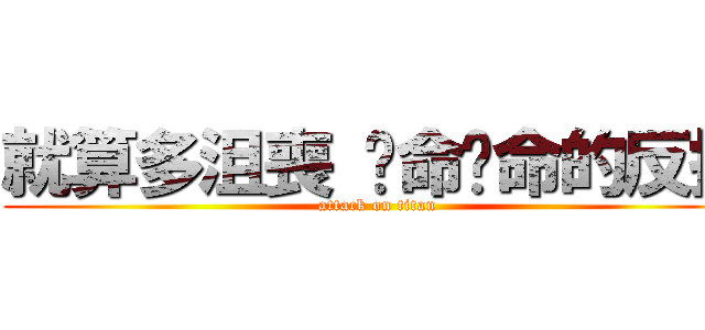 就算多沮喪 拼命拼命的反抗 (attack on titan)