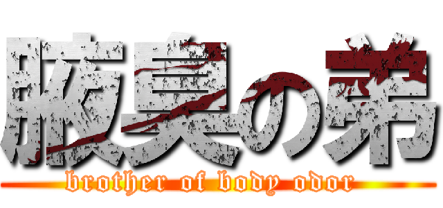 腋臭の弟 (brother of body odor )