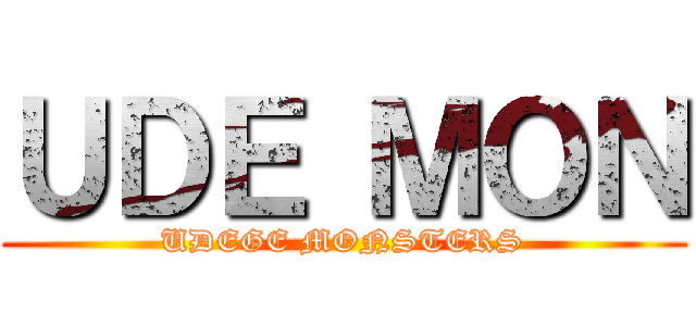 ＵＤＥ ＭＯＮ (UDEGE MONSTERS)