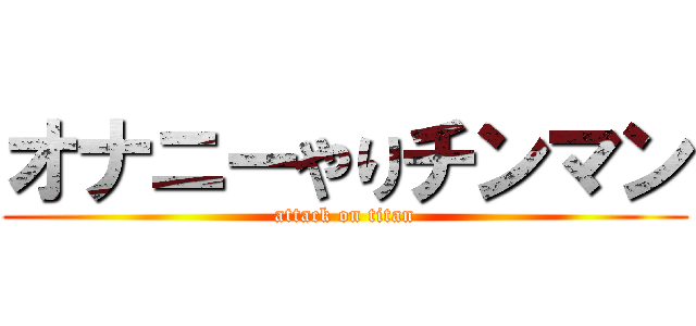 オナニーやりチンマン (attack on titan)
