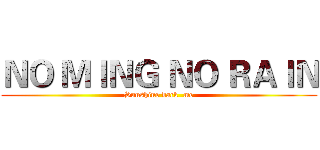 ＮＯ ＭＩＮＧ ＮＯ ＲＡＩＮ (Sunshine back  me)