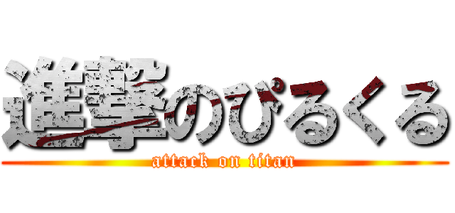 進撃のぴるくる (attack on titan)