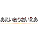 あえいおうおいえあ ()