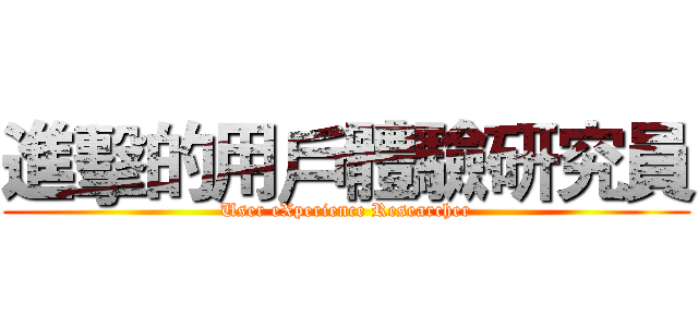 進擊的用戶體驗研究員 (User eXperience Researcher)