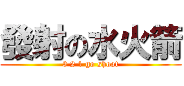 發射の水火箭 (3 2 1 go shoot)