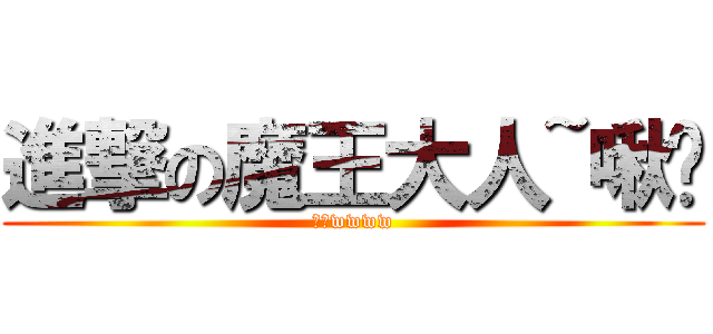 進撃の魔王大人~啾咪 (啾咪wwww)