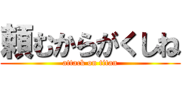 頼むからがくしね (attack on titan)