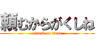 頼むからがくしね (attack on titan)