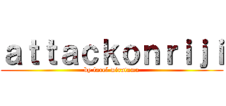 ａｔｔａｃｋｏｎｒｉｊｉ (by farel wiratama)