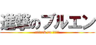 進撃のブルエン (attack on ブルエン)