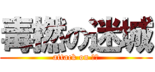 毒撚の迷城 (attack on 毒撚)