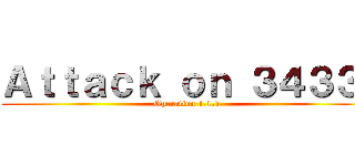 Ａｔｔａｃｋ ｏｎ ３４３３  (Operation 1.1.1.)