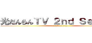 光だんらんＴＶ ２ｎｄ Ｓｅａｓｏｎ (attack on titan)