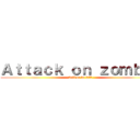 Ａｔｔａｃｋ ｏｎ ｚｏｍｂｉｅ (Kill or be kill)