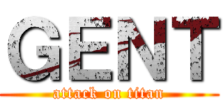 ＧＥＮＴ (attack on titan)
