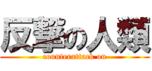 反撃の人類 (counterattack on)