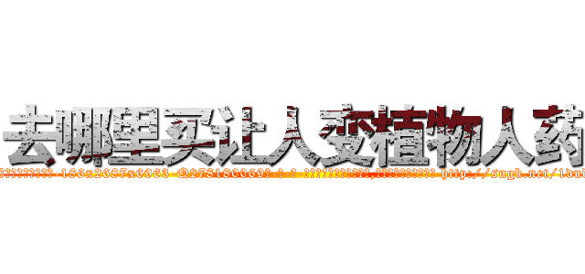 去哪里买让人变植物人药 (去哪里买让人变植物人药【电-186x2687x6963-Q278180069元-吉-药-业】我们做的是长期生意,靠的是老客户长期支持 http://sngk.net/1dudKb
)