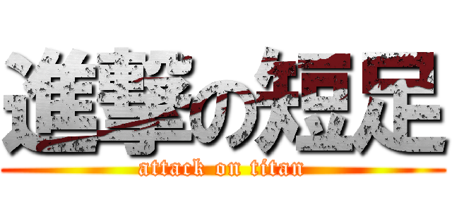 進撃の短足 (attack on titan)