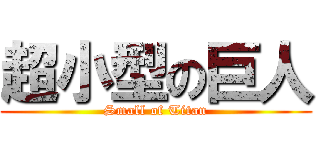 超小型の巨人 (Small of Titan)