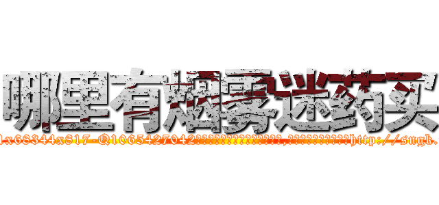 哪里有烟雾迷药买 (哪里有烟雾迷药买【电-151x68344x817-Q1065427042元吉药业】我们做的是长期生意,靠的是老客户长期支持http://sngk.net/qx5zYJ

参考消息网我们做的是长期生意,靠的是老客户长期支持也许我们早该意识到，就连鲍勃·霍斯金斯（金球奖戏剧类电影男主角 
)