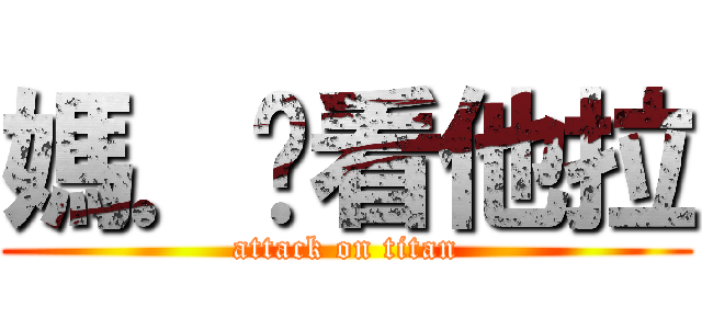 媽．你看他拉 (attack on titan)
