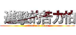  進擊的苦力怕 (attack on titan)