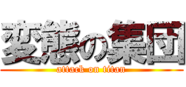 変態の集団 (attack on titan)