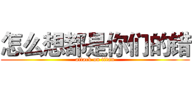 怎么想都是你们的错 (attack on titan)