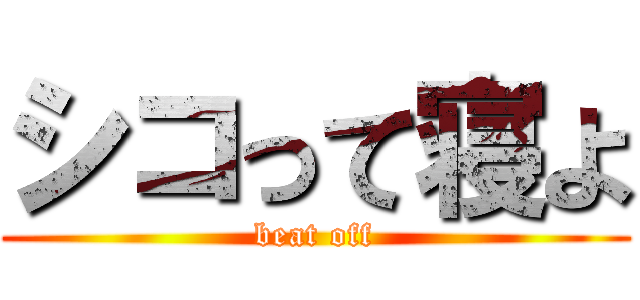 シコって寝よ (beat off)