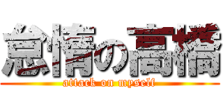 怠惰の高橋 (attack on myself)