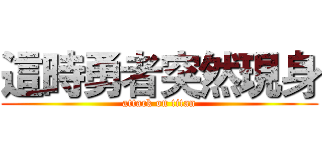 這時勇者突然現身 (attack on titan)