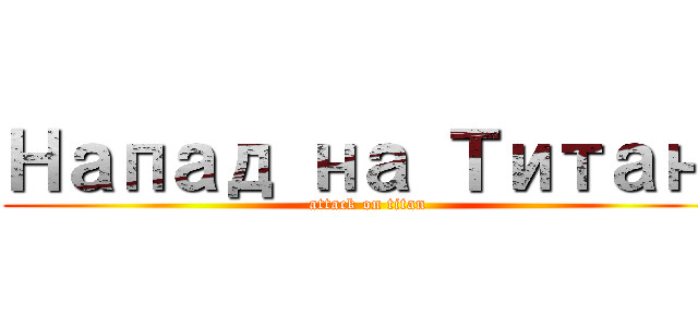 Напад на Титані (attack on titan)