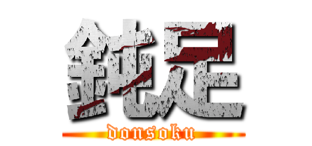 鈍足 (donsoku)