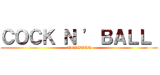 ＣＯＣＫ Ｎ ' ＢＡＬＬ  (TORTURE)