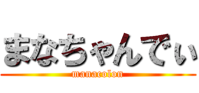 まなちゃんでぃ (manacolon)