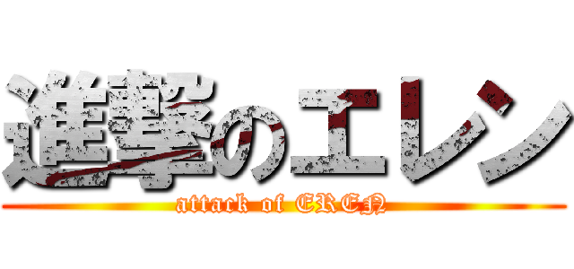 進撃のエレン (attack of EREN)