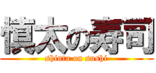 慎太の寿司 (shinta on sushi)