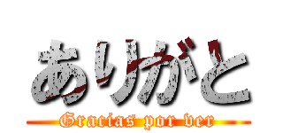 ありがと (Gracias por ver)