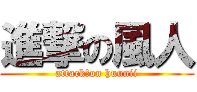 進撃の風人 (attack　on huunii)
