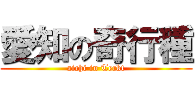 愛知の奇行種 (aichi in Teckt)