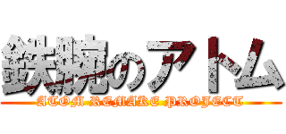 鉄腕のアトム (ATOM REMAKE PROJECT)