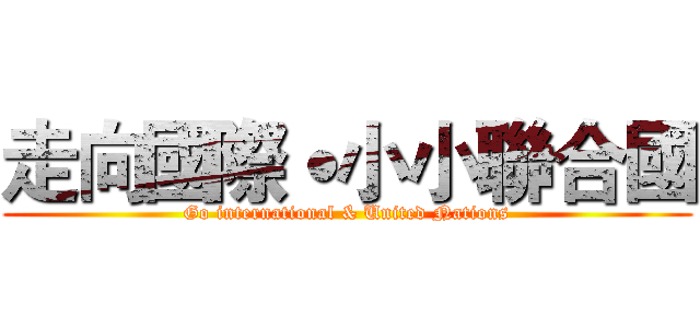 走向國際˙小小聯合國 (Go international & United Nations)
