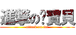 進撃の黃寶貝 (attack on fat)