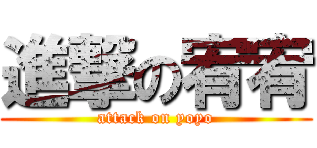 進撃の宥宥 (attack on yoyo)