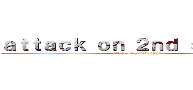ａｔｔａｃｋ ｏｎ ２ｎｄ ｓｅａｓｏｎ (attack on female titan)
