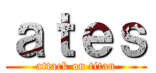 ａｔｅｓ (attack on titan)