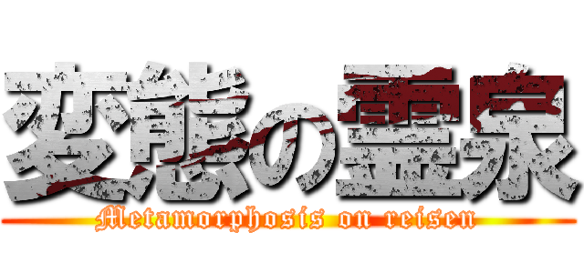 変態の霊泉 (Metamorphosis on reisen)