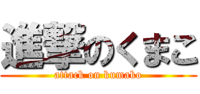 進撃のくまこ (attack on kumako)