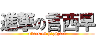 進撃の言西早 (attack on happytan)